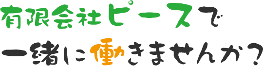 有限会社ピースで一緒に働きませんか？